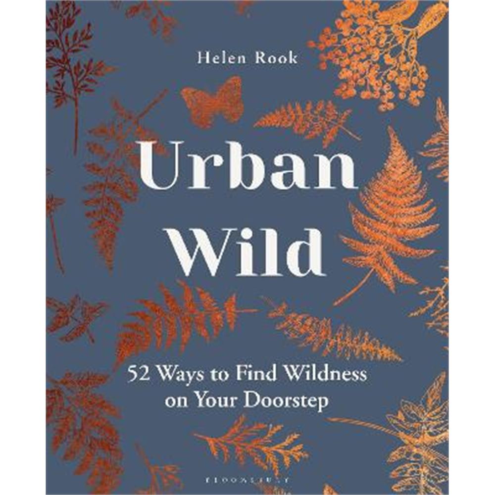 Urban Wild: 52 Ways to Find Wildness on Your Doorstep (Hardback) - Helen Rook
